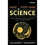 MAKE YOUR MARK IN SCIENCE: CREATIVITY, PRESENTING, PUBLISHING, AND PATENTS, A GUIDE FOR YOUNG SCIENTISTS