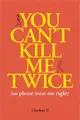 You Can't Kill Me Twice ― So Please Treat Me Right