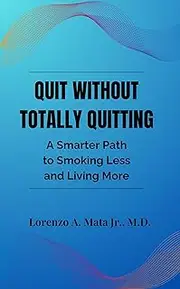 Quit Without Totally Quitting: A Smarter Path to Smoking Less and Living More