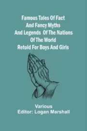 Famous Tales of Fact and Fancy Myths and Legends of the Nations of the World Ret