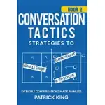 CONVERSATION TACTICS BOOK 2: TECHNIQUES TO CONFRONT, CHALLENGE, AND RESOLVE WITH GRACE; DIFFICULT CONVERSATIONS MADE PAINLESS