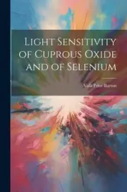 Light Sensitivity of Cuprous Oxide and of Selenium by Barton, Vola Price