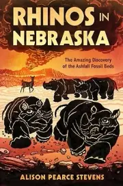 Rhinos in Nebraska The Amazing Discover Alison Pearce Stevens Hardcover