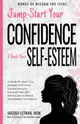 Jump-Start Your Confidence and Boost Your Self-Esteem: A Guide for Teen Girls: Unleash Your Inner Superpowers to Conquer Fear and Self-Doubt, and Buil
