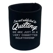 Im Not Addicted To Quilting - Funny Novelty Stubby Holder