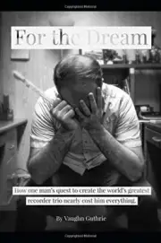 FOR THE DREAM: HOW ONE MAN'S QUEST TO CREATE THE WORLD'S By Vaughn Guthrie *NEW*