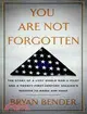 You Are Not Forgotten ― The Story of a Lost World War II Pilot and a Twenty-first-century Soldier's Mission to Bring Him Home