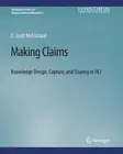 Making Claims: Knowledge Design, Capture, and Sharing in HCI by D. Scott McCrick