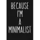 Because I’’m A Minimalist: Lined Journal in Black and White for Writing, Journaling, To Do Lists, Notes, Gratitude, Ideas, and More with Funny Co