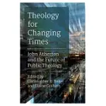 THEOLOGY FOR CHANGING TIMES: JOHN ATHERTON AND THE FUTURE OF PUBLIC THEOLOGY