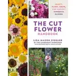 THE CUT FLOWER HANDBOOK: SELECT, PLANT, GROW, AND HARVEST GORGEOUS BLOOMS