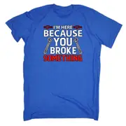 Im Here Because You Broke Something Mechanic V2 Colour - Mens Funny T-Shirt Tshirts