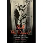 SHALL WE DANCE?: THE TRUE STORY OF THE COUPLE WHO TAUGHT THE WORLD TO DANCE