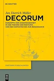 Decorum: Konzepte von Angemessenheit in der Theorie der Rhetorik von den Sophisten bis zur Renaissance (Rhetorik-Forschungen 19) (German Edition)