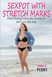 Sexpot With Stretch Marks: Fierce Musings Along the Journey to Self-Love With Sa