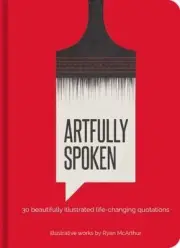 Artfully Spoken: 30 Beautifully Illustrated Life-Changing Quotations by McArthu