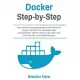 Docker Step-by-Step: The Ultimate Guide From Beginner to Expert. Learn & Master The Platform and Containerize, Create, Deploy and Run Your