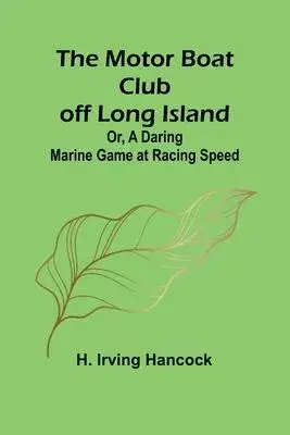 The Motor Boat Club off Long Island; Or, A Daring Marine Game at Racing Speed