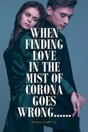 WHEN FINDING LOVE IN THE MIST OF CORONA GOES WRONG...... by Diana Seaberry 97816