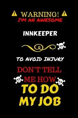 Warning! I’’m An Awesome Innkeeper To Avoid Injury Don’’t Tell Me How To Do My Job: Perfect Gag Gift For An Awesome Innkeeper Who Knows How To Do Their