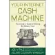 Your Internet Cash Machine: The Insiders’ Guide to Making Big Money, Fast!