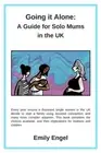 Going it Alone: A Guide for Solo Mums in the UK by Emily Engel [Paperback]
