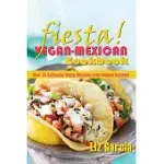 FIESTA: VEGAN MEXICAN COOKBOOK: (OVER 75 AUTHENTIC VEGAN-MEXICAN FOOD RECIPES INCLUDED)