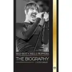 RED HOT CHILI PEPPERS: THE BIOGRAPHY OF THE ROCK BAND FROM LOS ANGELES, THEIR GREATEST HITS AND LEGACY