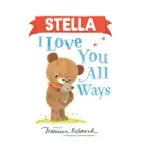 STELLA I LOVE YOU ALL WAYS