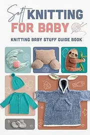 Soft Knitting For Baby: Knitting Baby Stuff Guide Book
