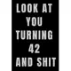 Look At You Turning 42 and Shit NoteBook Birthday Gift For Women/Men/Boss/Coworkers/Colleagues/Students/Friends.: Lined Notebook / Journal Gift, 120 P