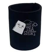 Its A Tea Shirt - Funny Can Bottle Stubbie Novelty Gift Stubby Holder