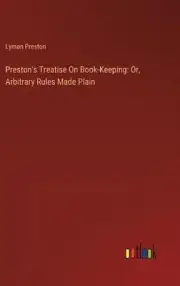 Preston's Treatise On Book-Keeping: Or, Arbitrary Rules Made Plain by Lyman Pres