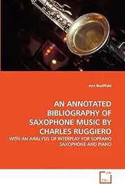 AN ANNOTATED BIBLIOGRAPHY OF SAXOPHONE MUSIC BY CHARLES RUGGIERO: WITH AN ANALYSIS OF INTERPLAY FOR SOPRANO SAXOPHONE AND PIANO