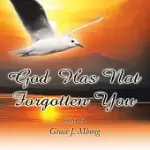 GOD HAS NOT FORGOTTEN YOU