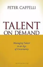 Talent on Demand: Managing Talent in an Age of Uncertainty - Cappelli, Peter