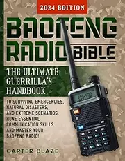 Baofeng Radio Bible: The Ultimate Guerrilla's Handbook to Surviving Emergencies, Natural Disasters, and Extreme Scenarios. Hone Essential Communication Skills and Master Your Baofeng Radio!