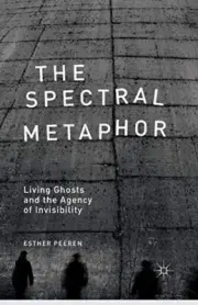 Peeren - Spectral Metaphor Living Ghosts and the Agency of Invisibi - S9000z