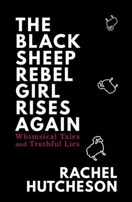 The Black Sheep Rebel Girl Rises Again: Whimsical Tales and Truthful Lies