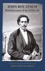 Reminiscences of an Active Life: The Autobiography of John Roy Lynch by John Roy