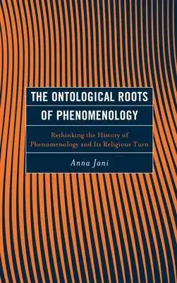 The Ontological Roots of Phenomenology: Rethinking the History of Phenomenology and Its Religious Turn