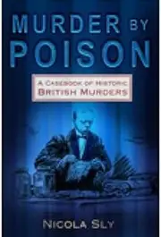 [(Murder by Poison: A Casebook of Historic British Murders )] [Author: Nicola Sly] [Jan-2010]