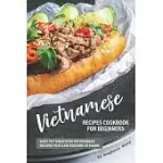 VIETNAMESE RECIPES COOKBOOK FOR BEGINNERS: EASY YET DELICIOUS VIETNAMESE RECIPES YOU CAN PREPARE AT HOME