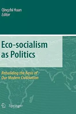Eco-socialism As Politics: Rebuilding the Basis of Our Modern Civilisation