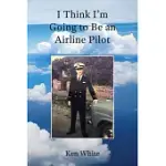 I THINK I’M GOING TO BE AN AIRLINE PILOT