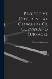 Projective Differential Geometry Of Curves And Surfaces by Preston Lane, Ernest