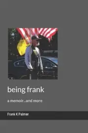 being frank: a memoir...and more by Frank K. Palmer Paperback Book