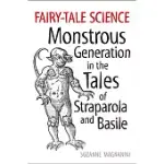 FAIRY-TALE SCIENCE: MONSTROUS GENERATION IN THE TALES OF STRAPAROLA AND BASILE