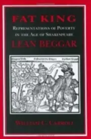 Fat King, Lean Beggar: Representations of Poverty in the Age of Shakespeare by W