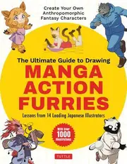 Ultimate Guide to Drawing Manga Action Furries, The: Create Your Own Anthropomorphic Fantasy Characters: Lessons from 14 Leading Japanese Illustrators